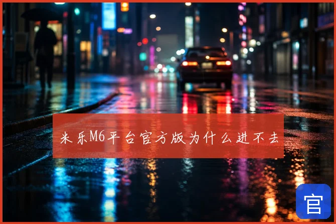 米乐M6平台官方版为什么进不去